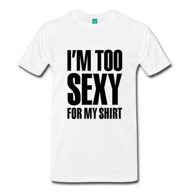I-m-too-sexy-for-my-shirt-T-Shirts[1]
